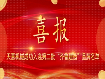 喜報(bào)！天意機(jī)械成功入選第二批 “齊魯建造” 品牌名單